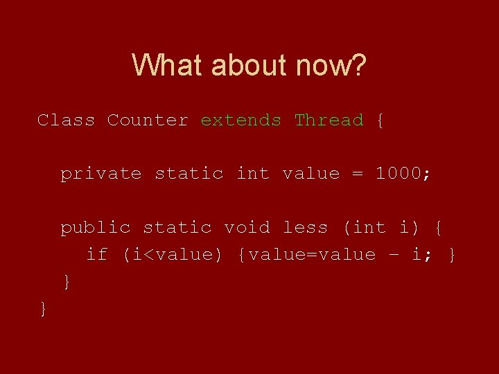 What about now? Class Counter extends Thread { private static int value = 1000;