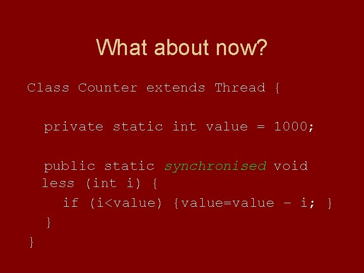 What about now? Class Counter extends Thread { private static int value = 1000;