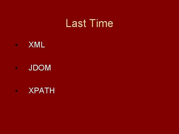 Last Time • XML • JDOM • XPATH 