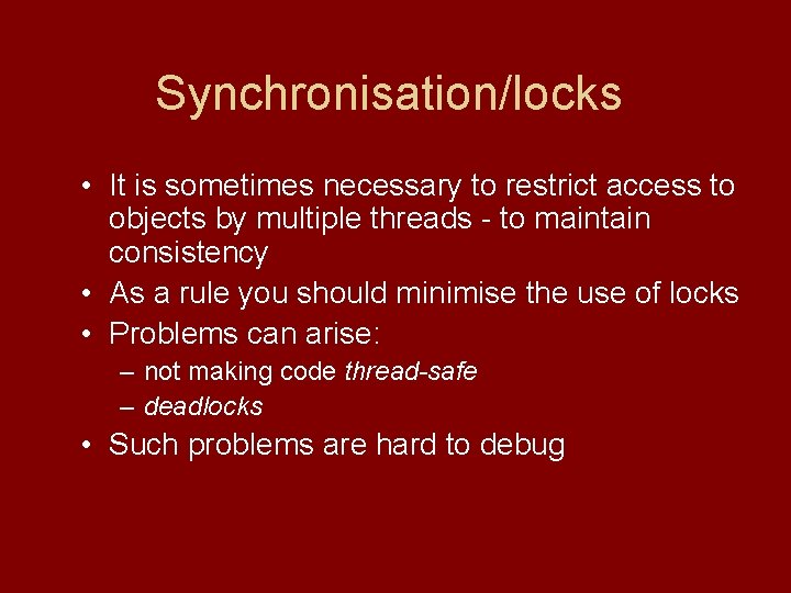 Synchronisation/locks • It is sometimes necessary to restrict access to objects by multiple threads