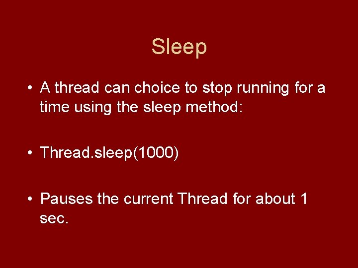 Sleep • A thread can choice to stop running for a time using the