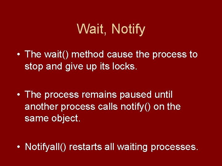 Wait, Notify • The wait() method cause the process to stop and give up