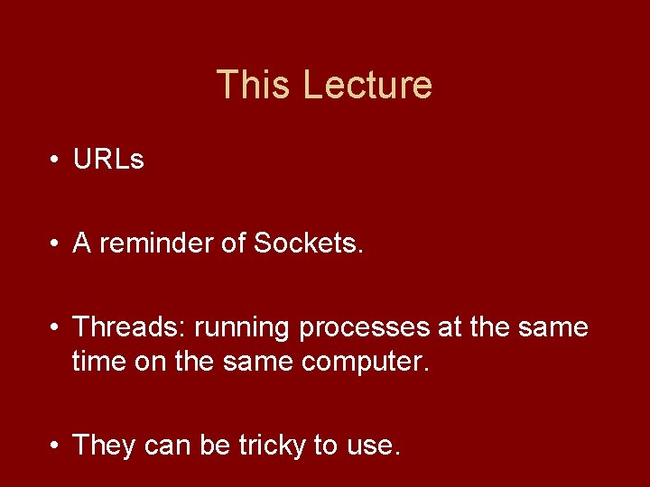 This Lecture • URLs • A reminder of Sockets. • Threads: running processes at