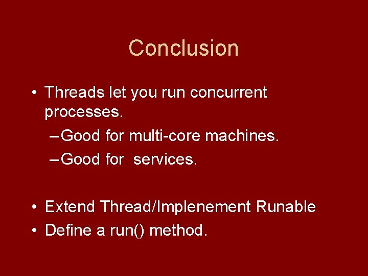 Conclusion • Threads let you run concurrent processes. – Good for multi-core machines. –