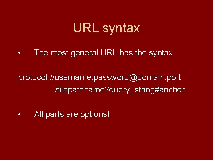 URL syntax • The most general URL has the syntax: protocol: //username: password@domain: port