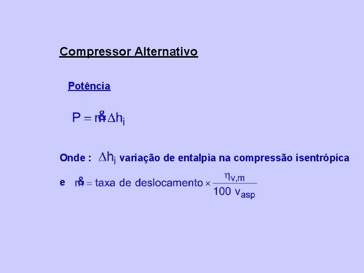 Compressor Alternativo Potência Onde : e variação de entalpia na compressão isentrópica 