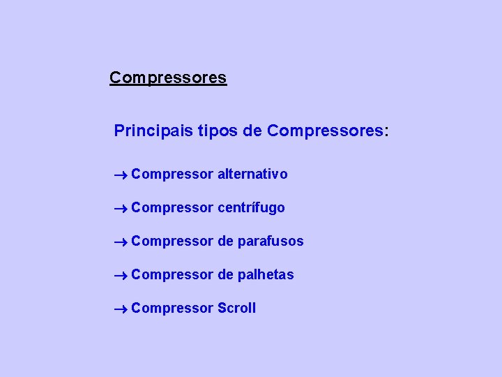 Compressores Principais tipos de Compressores: Compressor alternativo Compressor centrífugo Compressor de parafusos Compressor de