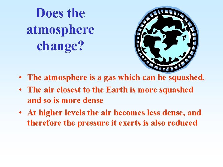 Does the atmosphere change? • The atmosphere is a gas which can be squashed.