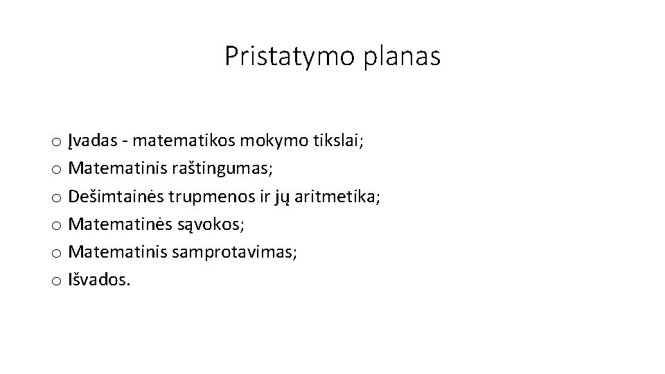 Pristatymo planas o Įvadas - matematikos mokymo tikslai; o Matematinis raštingumas; o Dešimtainės trupmenos