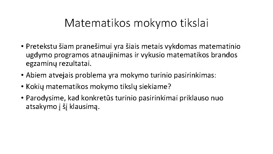 Matematikos mokymo tikslai • Pretekstu šiam pranešimui yra šiais metais vykdomas matematinio ugdymo programos