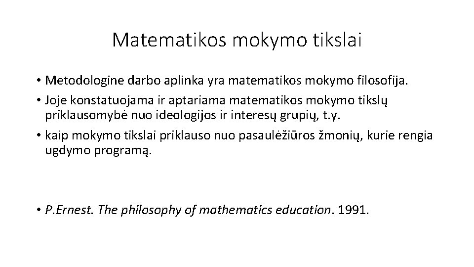 Matematikos mokymo tikslai • Metodologine darbo aplinka yra matematikos mokymo filosofija. • Joje konstatuojama