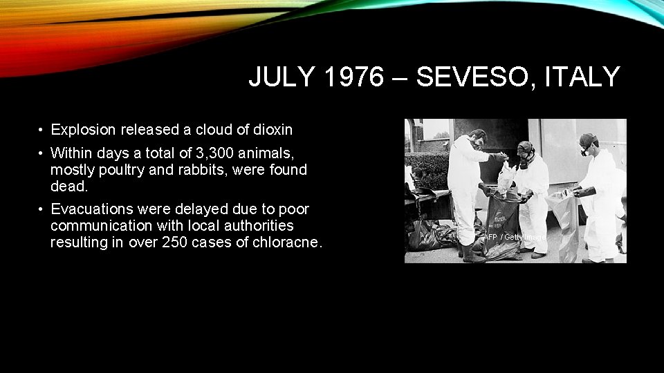 JULY 1976 – SEVESO, ITALY • Explosion released a cloud of dioxin • Within