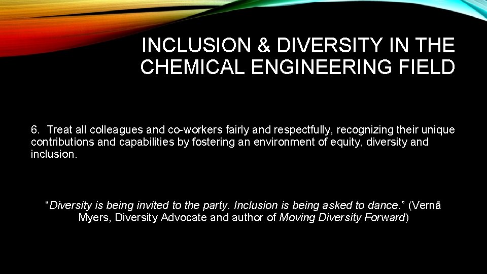 INCLUSION & DIVERSITY IN THE CHEMICAL ENGINEERING FIELD 6. Treat all colleagues and co-workers