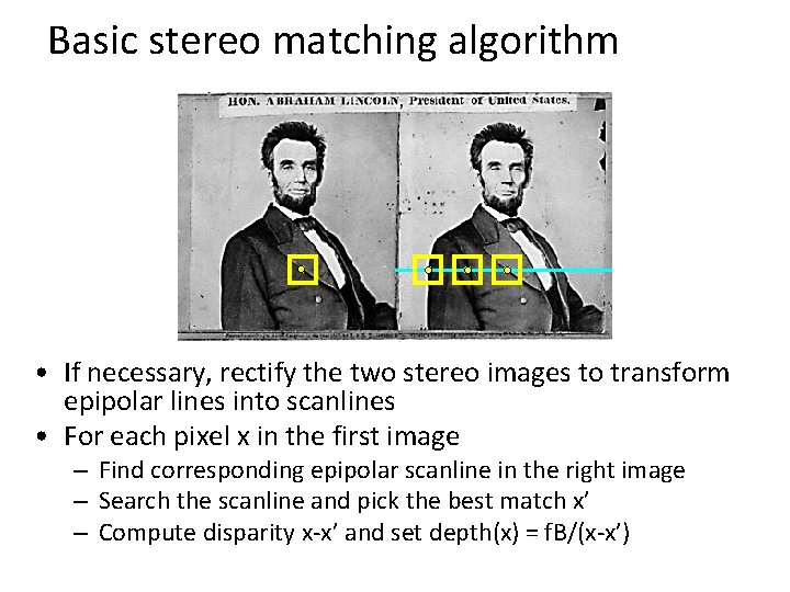 Basic stereo matching algorithm • If necessary, rectify the two stereo images to transform