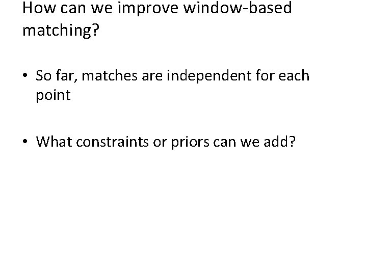 How can we improve window-based matching? • So far, matches are independent for each