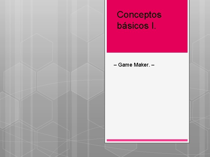 Conceptos básicos I. – Game Maker. – 