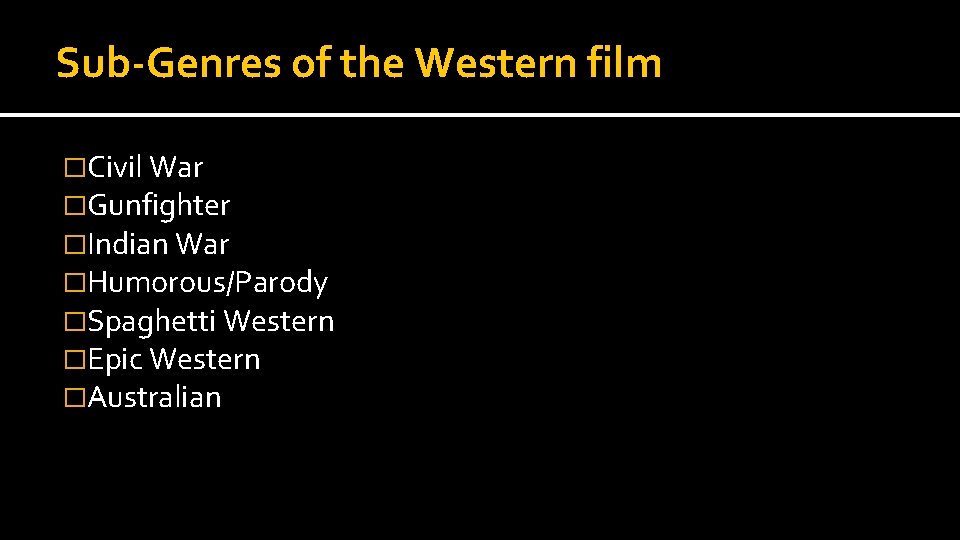 Sub-Genres of the Western film �Civil War �Gunfighter �Indian War �Humorous/Parody �Spaghetti Western �Epic