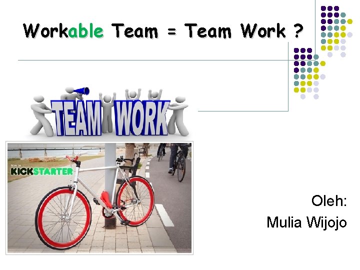 Workable Team = Team Work ? Oleh: Mulia Wijojo 