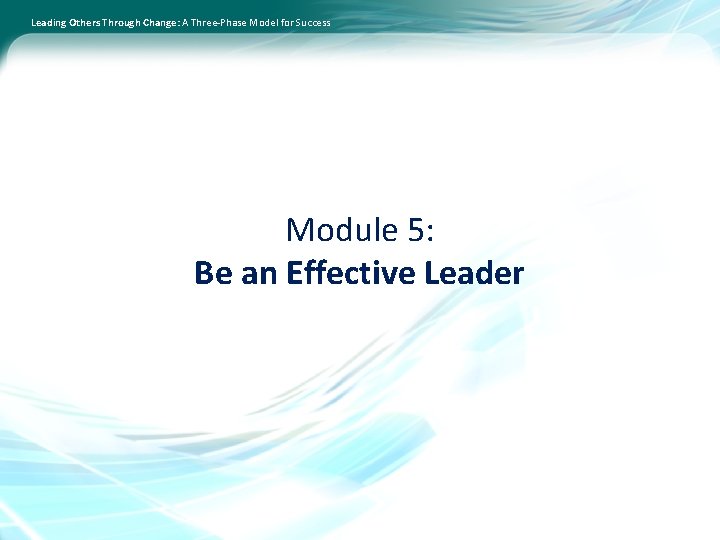 Leading Others Through Change: A Three-Phase Model for Success Module 5: Be an Effective