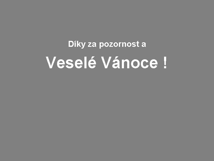 Díky za pozornost a Veselé Vánoce ! 