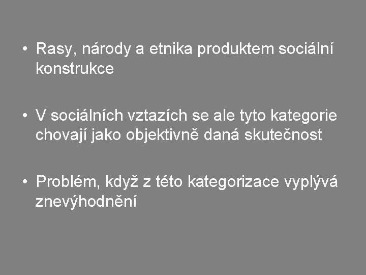  • Rasy, národy a etnika produktem sociální konstrukce • V sociálních vztazích se