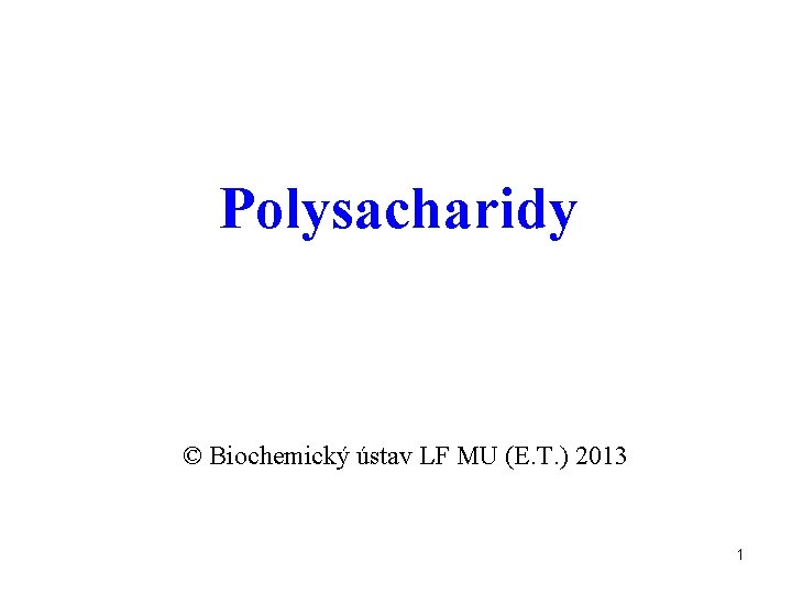 Polysacharidy © Biochemický ústav LF MU (E. T. ) 2013 1 
