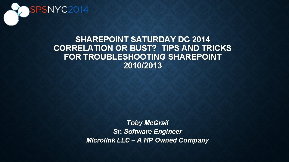 SHAREPOINT SATURDAY DC 2014 CORRELATION OR BUST? TIPS AND TRICKS FOR TROUBLESHOOTING SHAREPOINT 2010/2013