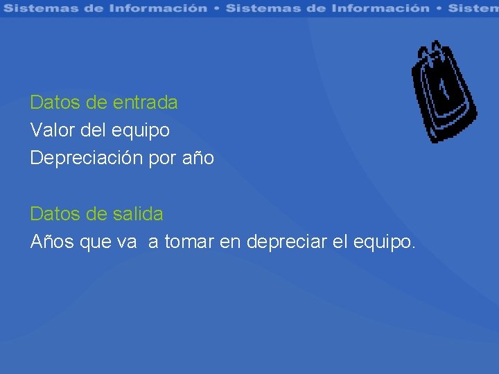 Datos de entrada Valor del equipo Depreciación por año Datos de salida Años que