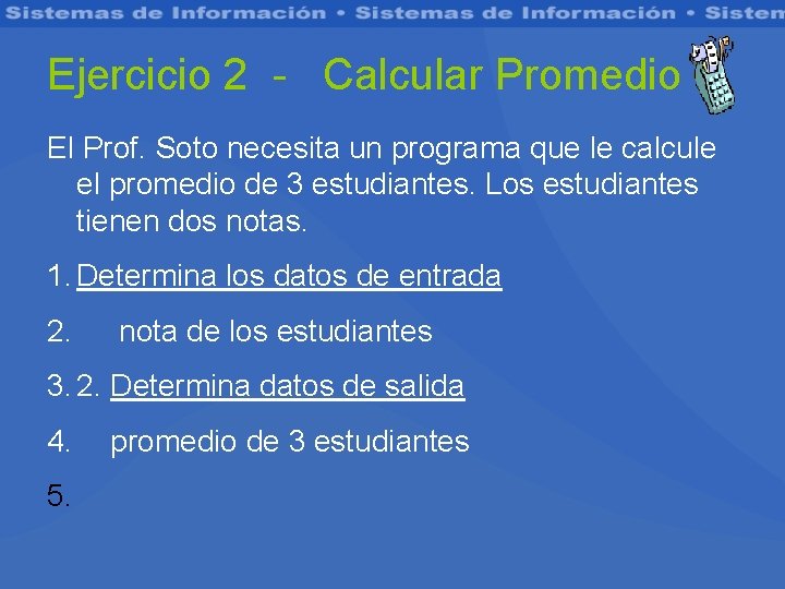 Ejercicio 2 - Calcular Promedio El Prof. Soto necesita un programa que le calcule