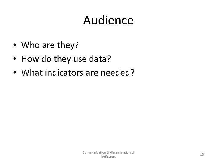 Audience • Who are they? • How do they use data? • What indicators