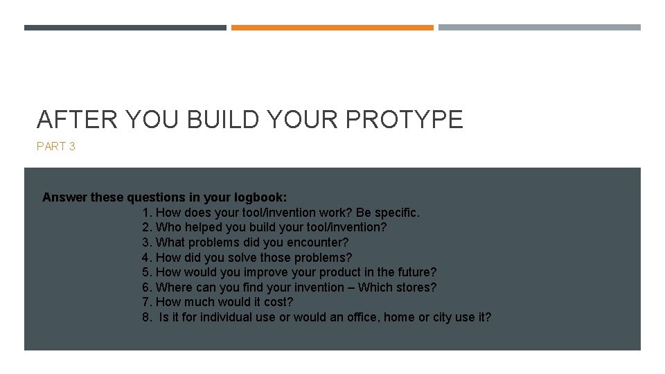 AFTER YOU BUILD YOUR PROTYPE PART 3 Answer these questions in your logbook: 1.