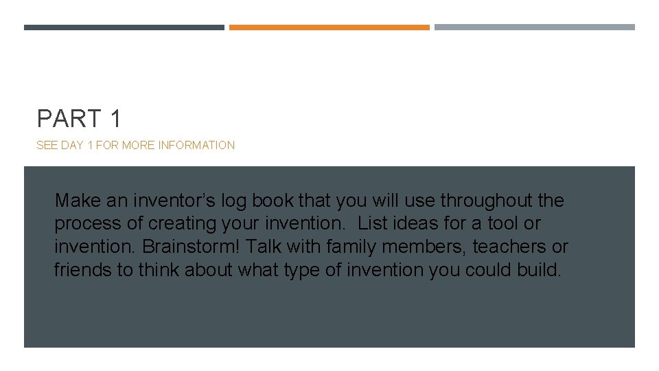 PART 1 SEE DAY 1 FOR MORE INFORMATION Make an inventor’s log book that
