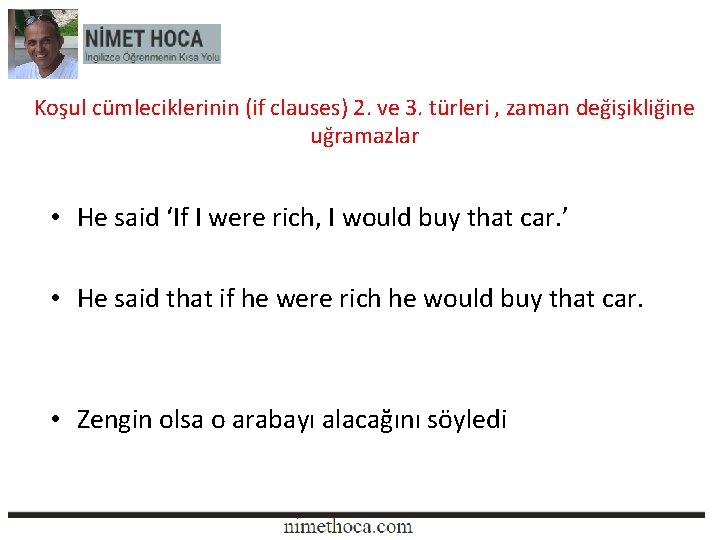 Koşul cümleciklerinin (if clauses) 2. ve 3. türleri , zaman değişikliğine uğramazlar • He