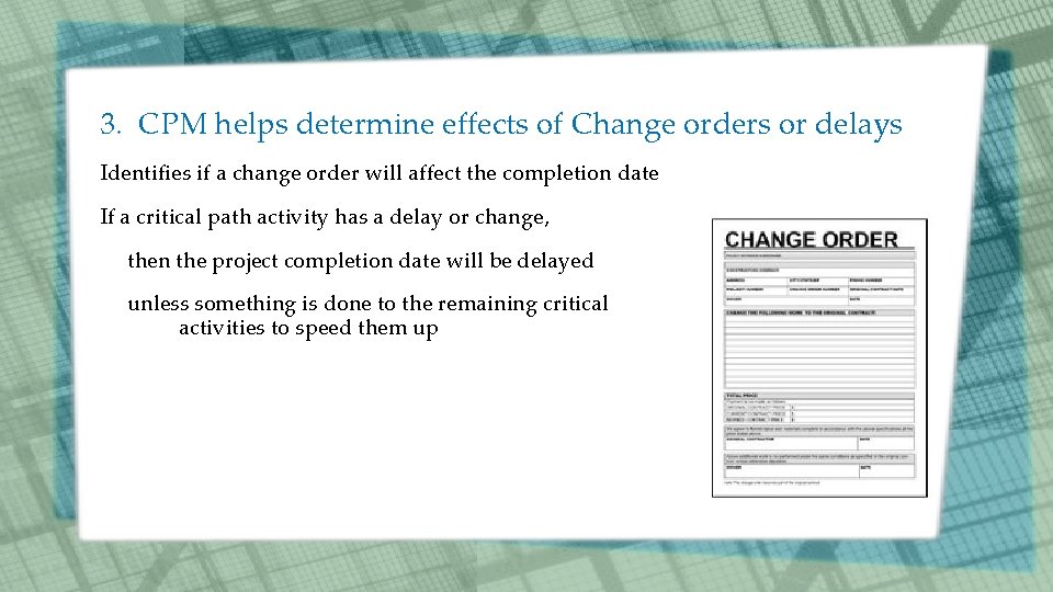 3. CPM helps determine effects of Change orders or delays Identifies if a change