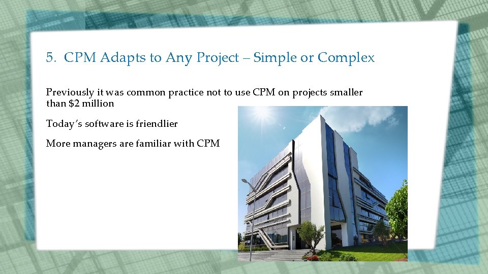 5. CPM Adapts to Any Project – Simple or Complex Previously it was common