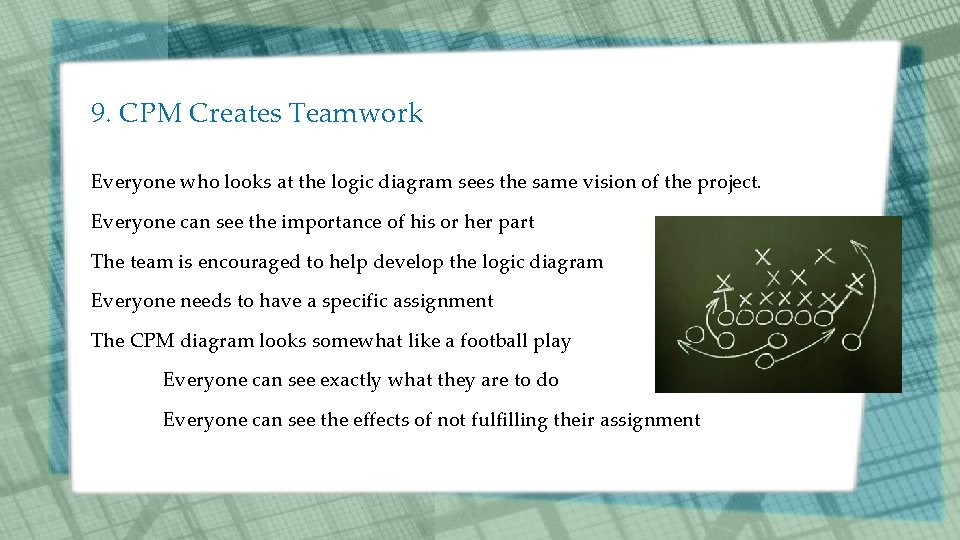 9. CPM Creates Teamwork Everyone who looks at the logic diagram sees the same
