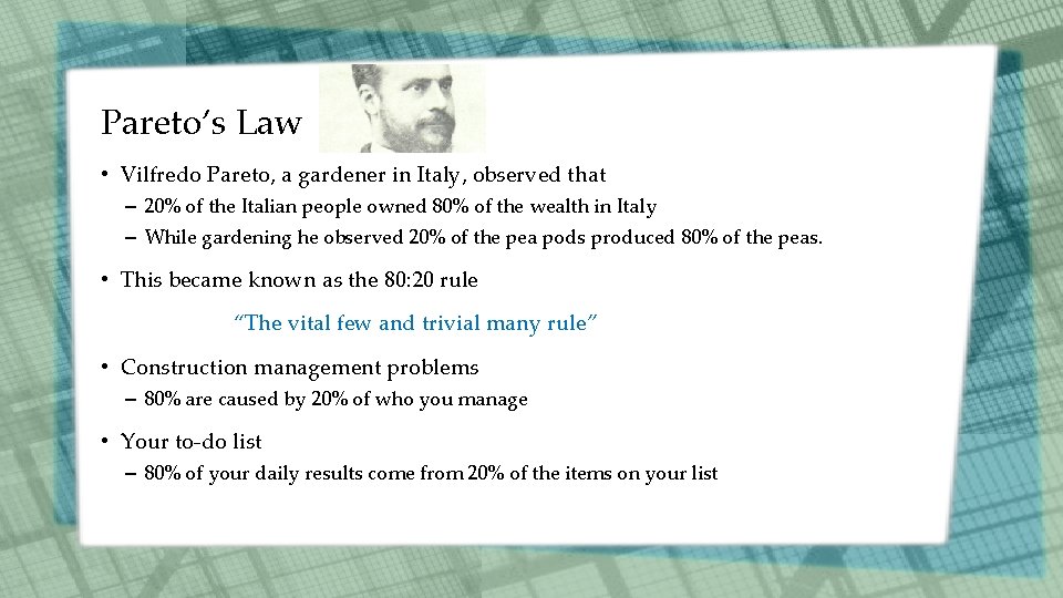 Pareto’s Law • Vilfredo Pareto, a gardener in Italy, observed that – 20% of
