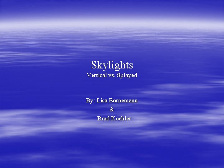 Skylights Vertical vs. Splayed By: Lisa Bornemann & Brad Koehler 