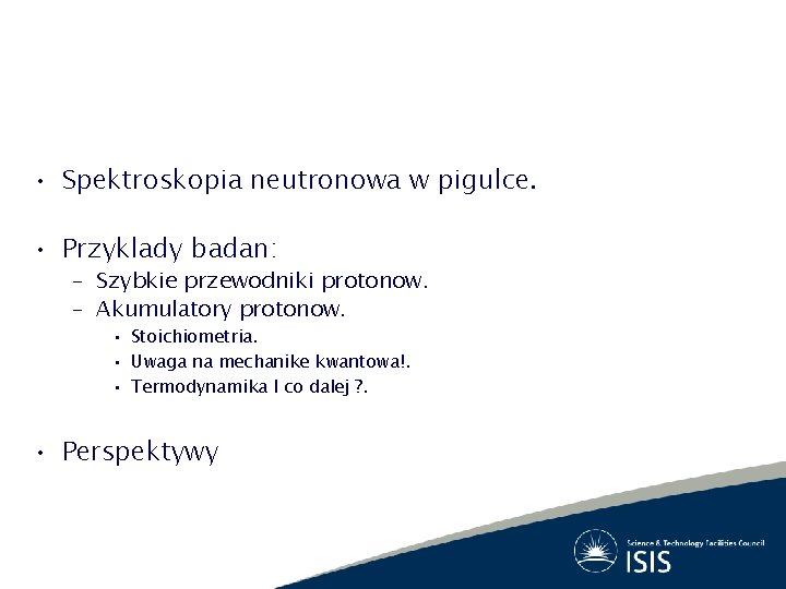  • Spektroskopia neutronowa w pigulce. • Przyklady badan: – Szybkie przewodniki protonow. –