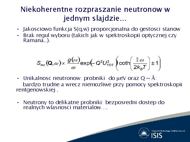 Niekoherentne rozpraszanie neutronow w jednym slajdzie… • Jakosciowo funkcja S(q, w) proporcjonalna do gestosci