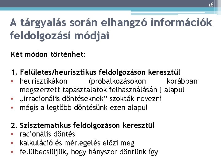 16 A tárgyalás során elhangzó információk feldolgozási módjai Két módon történhet: 1. Felületes/heurisztikus feldolgozáson