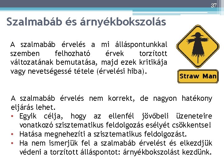 37 Szalmabáb és árnyékbokszolás A szalmabáb érvelés a mi álláspontunkkal szemben felhozható érvek torzított