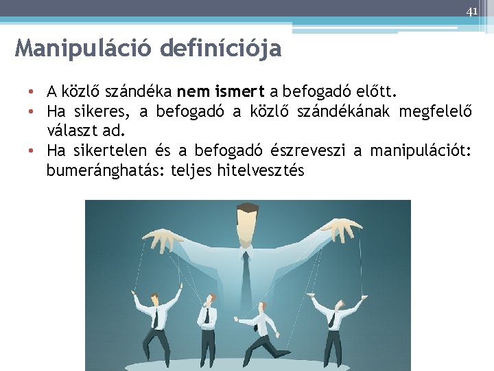 41 Manipuláció definíciója • A közlő szándéka nem ismert a befogadó előtt. • Ha