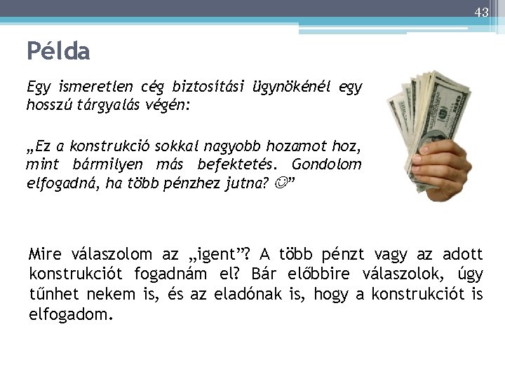 43 Példa Egy ismeretlen cég biztosítási ügynökénél egy hosszú tárgyalás végén: „Ez a konstrukció