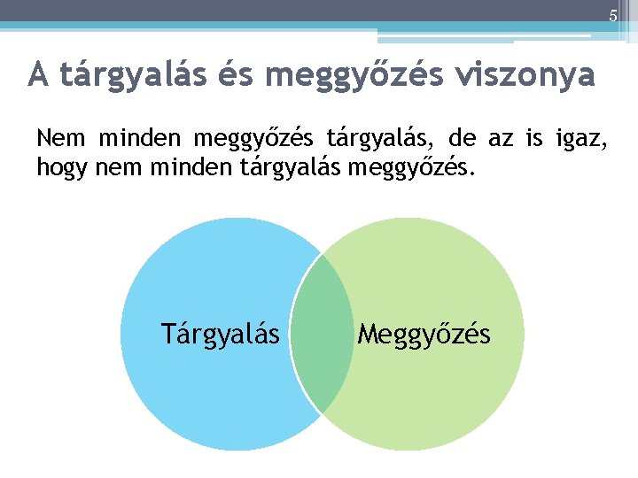 5 A tárgyalás és meggyőzés viszonya Nem minden meggyőzés tárgyalás, de az is igaz,