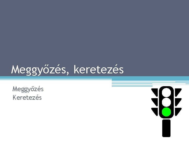 Meggyőzés, keretezés Meggyőzés Keretezés 