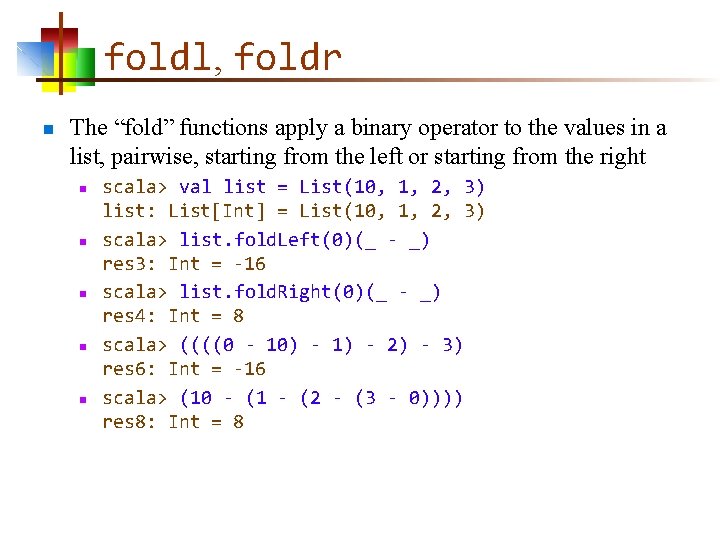 foldl, foldr n The “fold” functions apply a binary operator to the values in