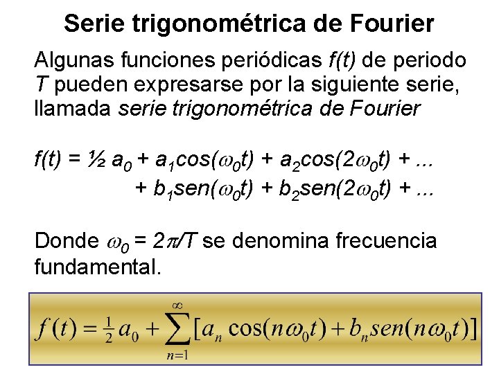 Serie trigonométrica de Fourier Algunas funciones periódicas f(t) de periodo T pueden expresarse por