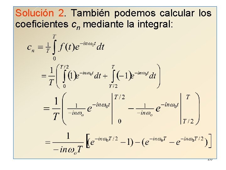 Solución 2. También podemos calcular los coeficientes cn mediante la integral: 28 