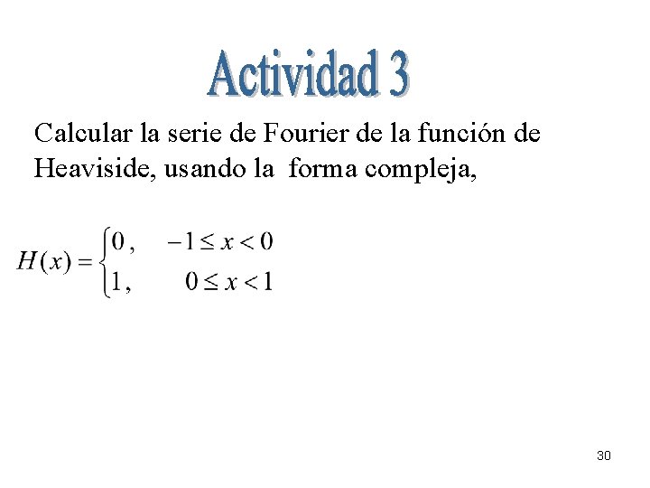 Calcular la serie de Fourier de la función de Heaviside, usando la forma compleja,